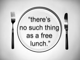 “There’s No Such Thing as a Free Lunch”- That’s Not True