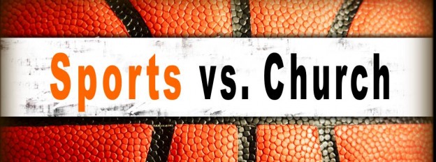 WHEN SPORTS COLLIDE WITH CHURCH AND FAMILY…WHICH ONE WINS?